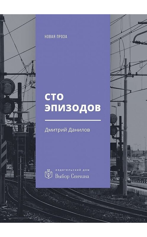 Обложка книги «Сто эпизодов. Повести и рассказы» автора Дмитрия Данилова. ISBN 9785448594892.