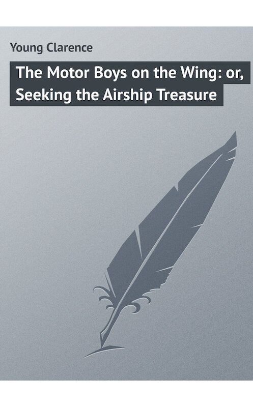 Обложка книги «The Motor Boys on the Wing: or, Seeking the Airship Treasure» автора Clarence Young.