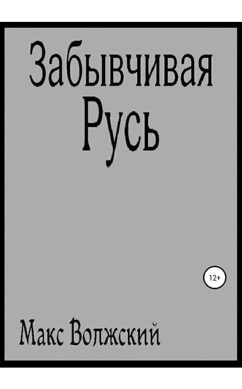 Обложка книги «Забывчивая Русь» автора Максима Волжския издание 2020 года.