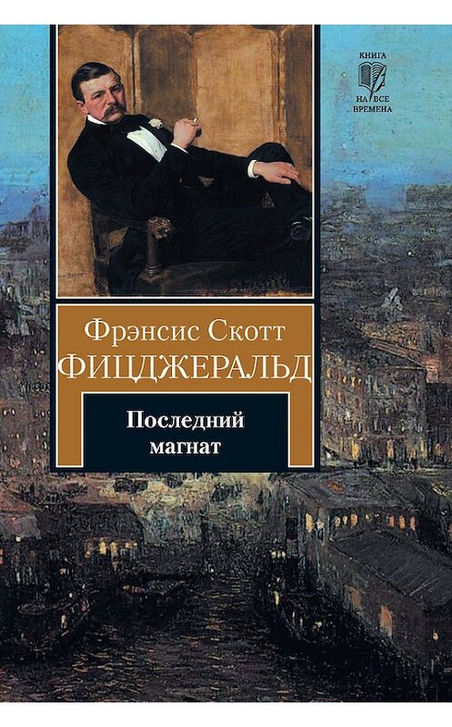 Обложка книги «Последний магнат» автора Фрэнсиса Фицджеральда издание 2011 года. ISBN 9785170720705.