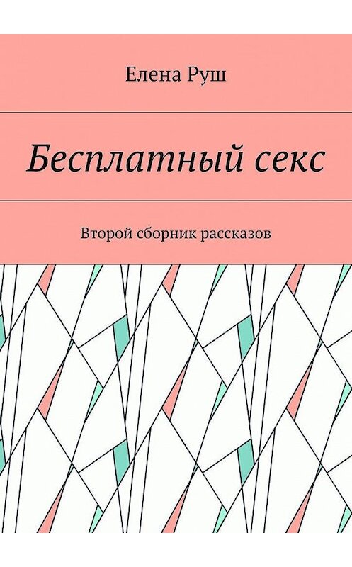 Обложка книги «Бесплатный секс. Второй сборник рассказов» автора Елены Руши. ISBN 9785448528736.