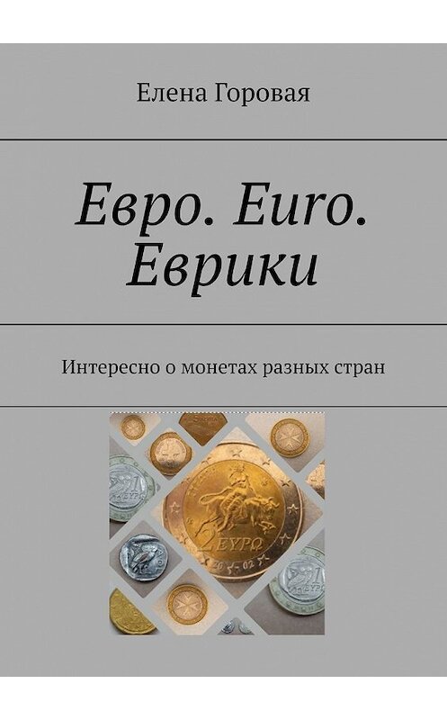 Обложка книги «Евро. Euro. Еврики. Интересно о монетах разных стран» автора Елены Горовая. ISBN 9785449859266.