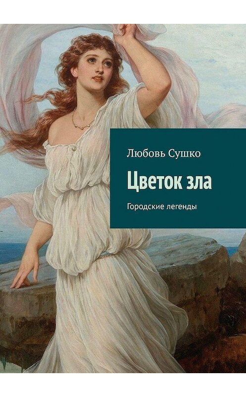 Обложка книги «Цветок зла. Городские легенды» автора Любовь Сушко. ISBN 9785449076304.