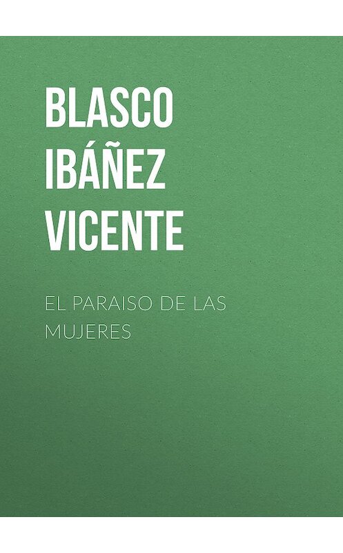 Обложка книги «El paraiso de las mujeres» автора Висенте Бласко-Ибаньеса.