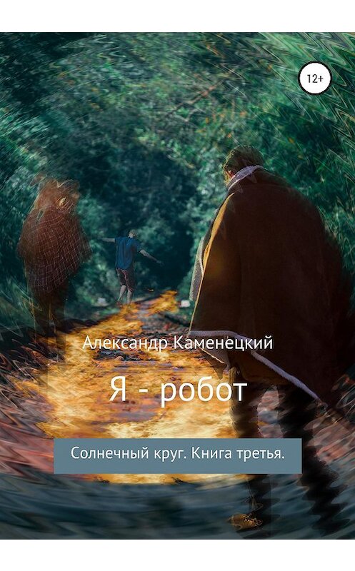 Обложка книги «Я – робот. Солнечный круг. Книга третья» автора Александра Каменецкия издание 2020 года.
