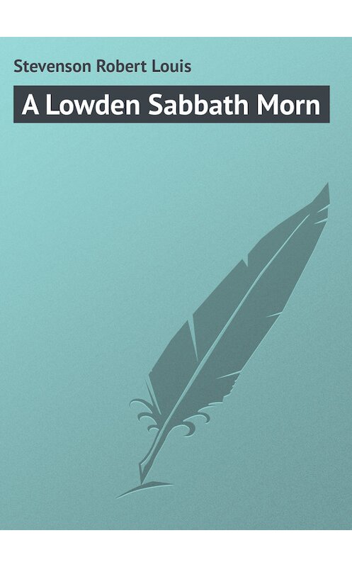 Обложка книги «A Lowden Sabbath Morn» автора Роберта Льюиса Стивенсона.