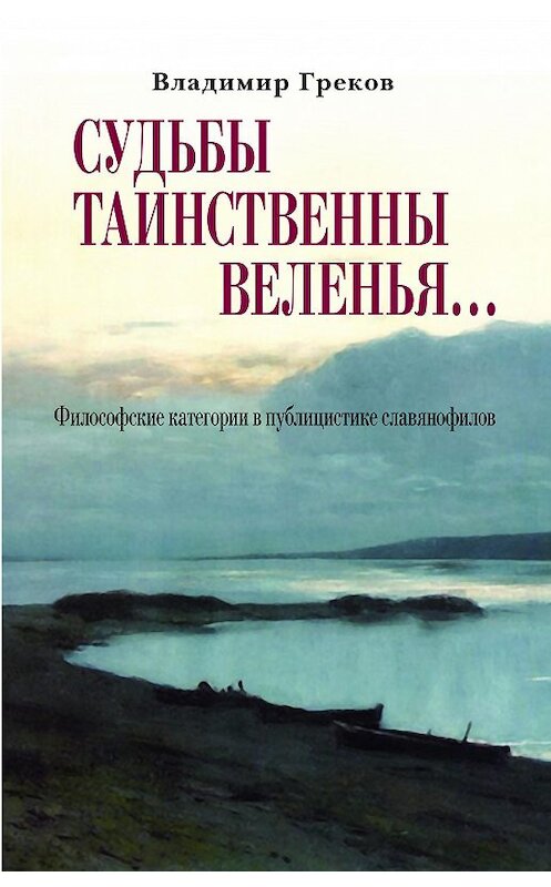 Обложка книги «Судьбы таинственны веленья… Философские категории в публицистике славянофилов» автора Владимира Грекова издание 2011 года. ISBN 9785432900135.