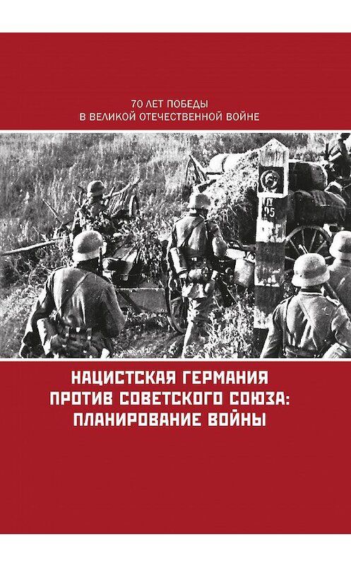 Обложка книги «Нацистская Германия против Советского Союза: планирование войны» автора Коллектива Авторова издание 2015 года. ISBN 9785995006121.