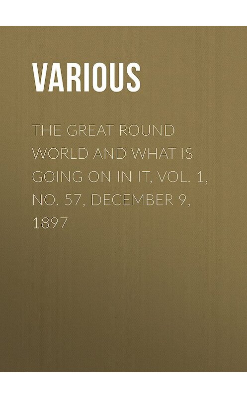 Обложка книги «The Great Round World and What Is Going On In It, Vol. 1, No. 57, December 9, 1897» автора Various.