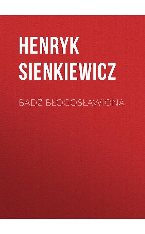 Обложка книги «Bądź błogosławiona» автора Генрика Сенкевича.