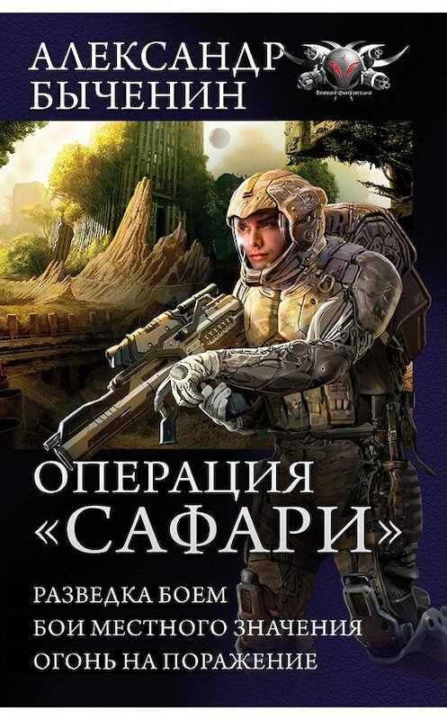 Обложка книги «Операция «Сафари»: Разведка боем. Бои местного значения. Огонь на поражение (сборник)» автора Александра Быченина издание 2017 года. ISBN 9785171023218.