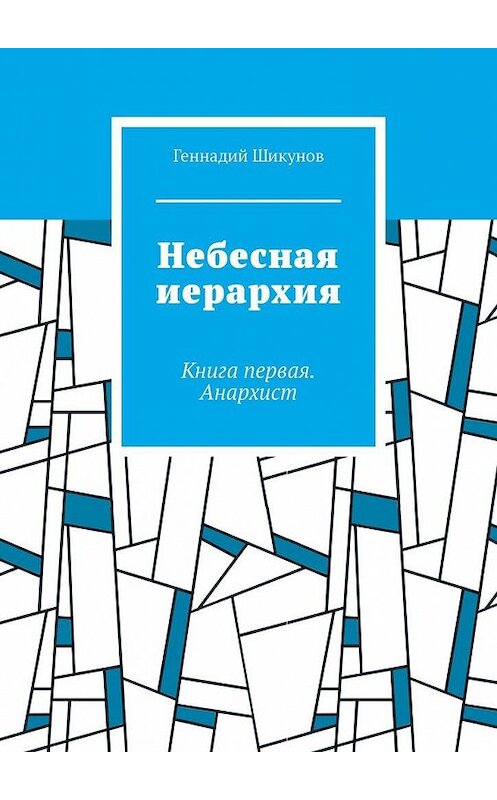 Обложка книги «Небесная иерархия. Книга первая. Анархист» автора Геннадия Шикунова. ISBN 9785005157867.