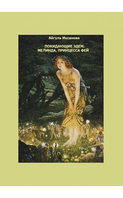 Обложка книги «Покидающие Эдем. Мелинда, Принцесса фей. Книга первая» автора Айгуль Иксановы. ISBN 9785447406219.