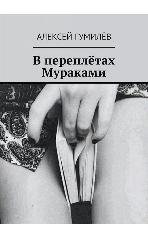 Обложка книги «В переплётах Мураками» автора Алексея Гумилёва. ISBN 9785005042965.