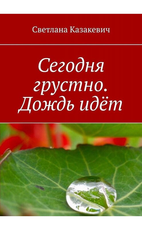 Обложка книги «Сегодня грустно. Дождь идёт» автора Светланы Казакевичи. ISBN 9785005071637.