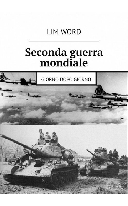 Обложка книги «Seconda guerra mondiale. Giorno dopo giorno» автора Lim Word. ISBN 9785449083104.