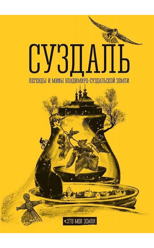Обложка книги «Суздаль. Это моя земля. Легенды и мифы Владимиро-Суздальской земли» автора . ISBN 9785449671233.