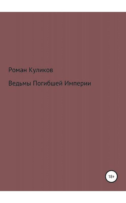 Обложка книги «Ведьмы Погибшей Империи» автора Романа Куликова издание 2019 года.