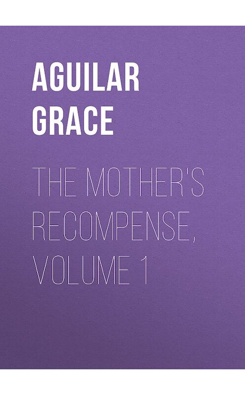 Обложка книги «The Mother's Recompense, Volume 1» автора Grace Aguilar.