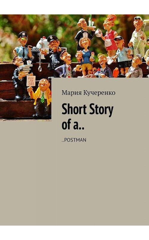Обложка книги «Short Story of a.. ..POSTMAN» автора Марии Кучеренко. ISBN 9785449658029.