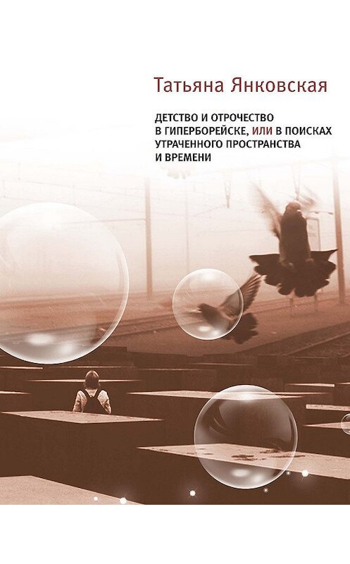 Обложка книги «Детство и отрочество в Гиперборейске, или В поисках утраченного пространства и времени» автора Татьяны Янковская издание 2012 года. ISBN 9785969111028.