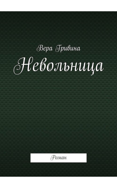 Обложка книги «Невольница. Роман» автора Веры Гривины. ISBN 9785448303319.