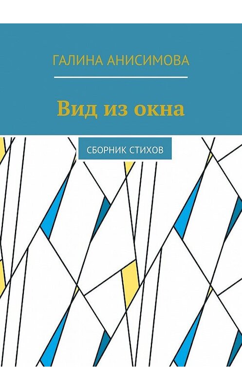 Обложка книги «Вид из окна. Сборник стихов» автора Галиной Анисимовы. ISBN 9785449069481.