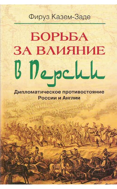 Обложка книги «Борьба за влияние в Персии. Дипломатическое противостояние России и Англии» автора Фируз Казем-Заде издание 2004 года. ISBN 5952407803.