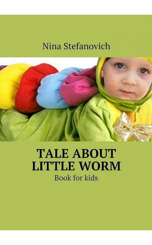 Обложка книги «Tale about little worm. Book for kids» автора Nina Stefanovich. ISBN 9785448390159.