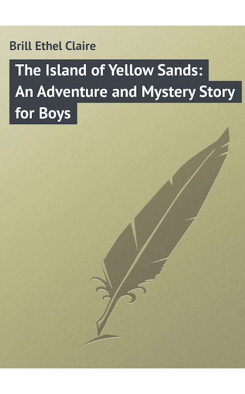 Обложка книги «The Island of Yellow Sands: An Adventure and Mystery Story for Boys» автора Ethel Brill.