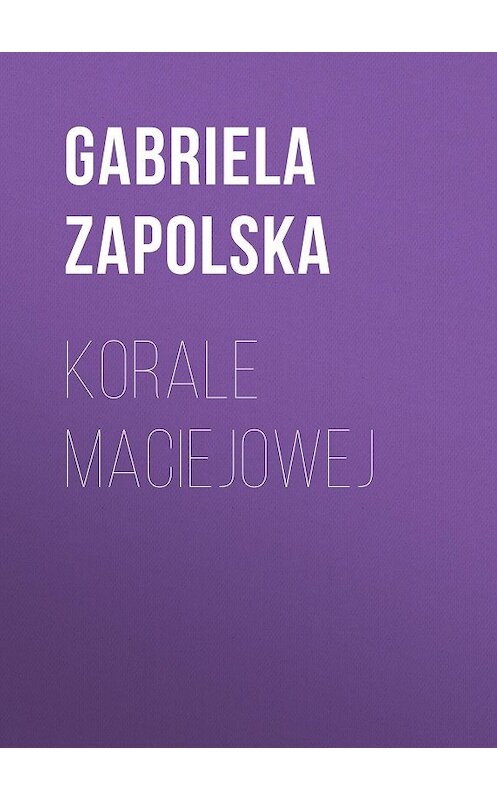 Обложка книги «Korale Maciejowej» автора Gabriela Zapolska.