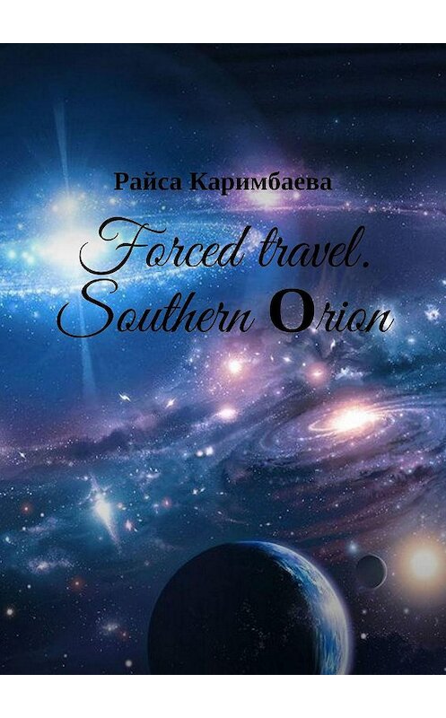 Обложка книги «Forced travel. Southern Оrion» автора Райси Каримбаевы. ISBN 9785005148148.