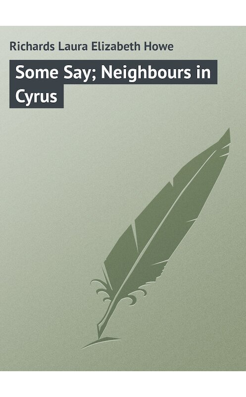 Обложка книги «Some Say; Neighbours in Cyrus» автора Laura Richards.