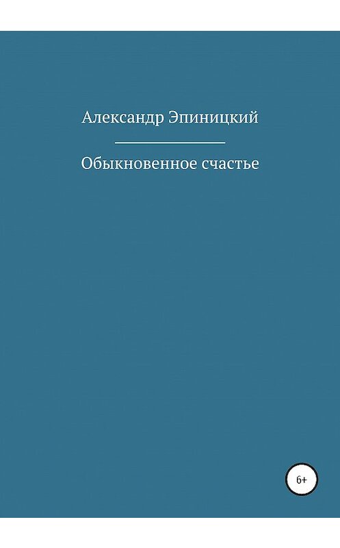 Обложка книги «Обыкновенное счастье» автора Александра Эпиницкия издание 2020 года.