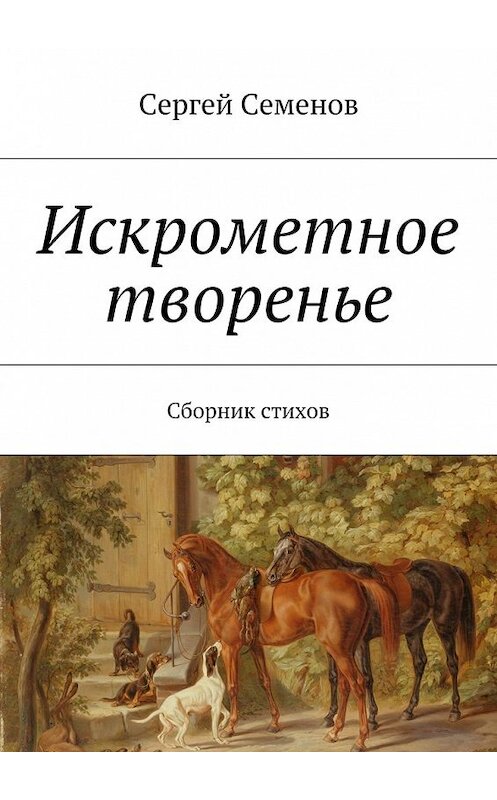 Обложка книги «Искрометное творенье. Сборник стихов» автора Сергея Семенова. ISBN 9785448346170.