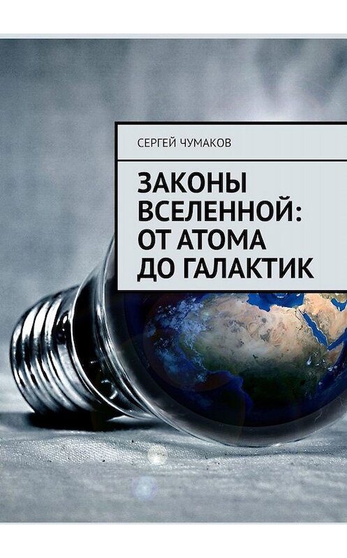 Обложка книги «Законы Вселенной: от атома до галактик» автора Сергея Чумакова. ISBN 9785449659415.