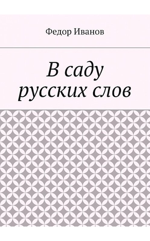 Обложка книги «В саду русских слов» автора Федора Иванова. ISBN 9785448365942.