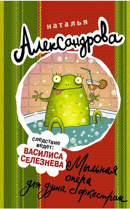 Обложка книги «Мыльная опера для душа с оркестром» автора Натальи Александровы издание 2017 года. ISBN 9785171028879.