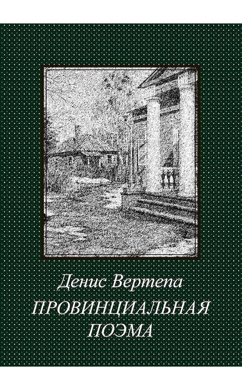 Обложка книги «Провинциальная поэма. Роман в стихах» автора Денис Вертепы. ISBN 9785449390233.