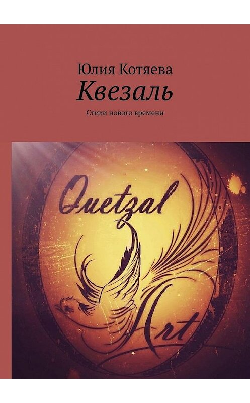 Обложка книги «Квезаль. Стихи нового времени» автора Юлии Котяевы. ISBN 9785005180773.