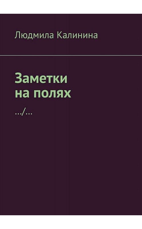 Обложка книги «Заметки на полях» автора Людмилы Калинины. ISBN 9785005088581.