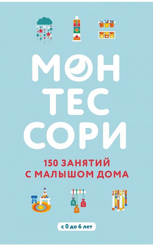 Обложка книги «Монтессори. 150 занятий с малышом дома» автора Сильви Д’эсклеба издание 2018 года. ISBN 9785040936847.