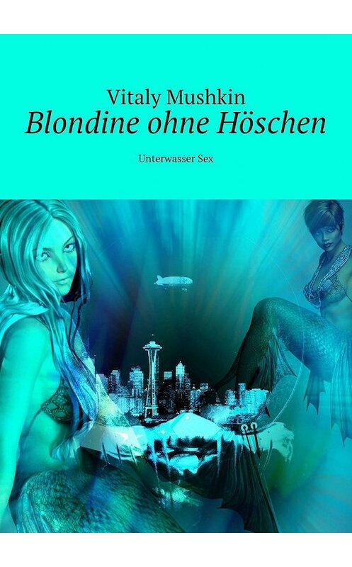 Обложка книги «Blondine ohne Höschen. Unterwasser Sex» автора Виталия Мушкина. ISBN 9785449363114.