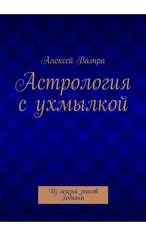 Обложка книги «Астрология с ухмылкой» автора Алексей Ваэнры. ISBN 9785447445980.