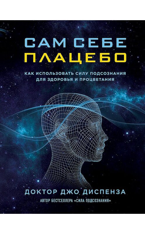 Обложка книги «Сам себе плацебо: как использовать силу подсознания для здоровья и процветания» автора Джо Диспензы издание 2016 года. ISBN 9785699913794.