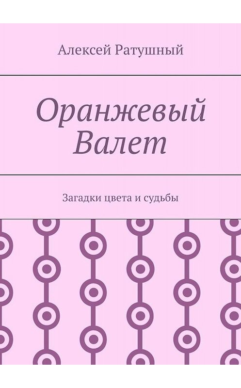 Обложка книги «Оранжевый Валет. Загадки цвета и судьбы» автора Алексея Ратушный. ISBN 9785005093400.