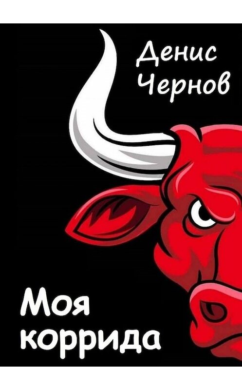 Обложка книги «Моя коррида» автора Дениса Чернова. ISBN 9785449831385.