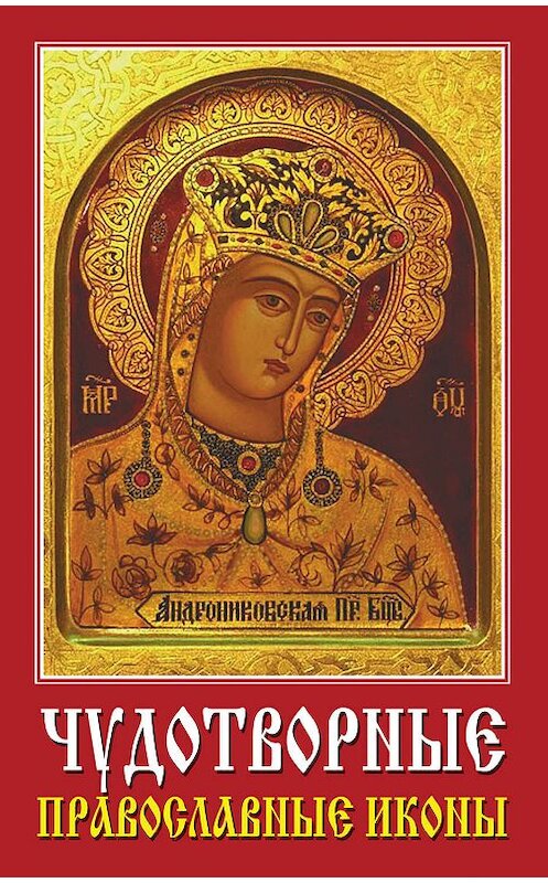 Обложка книги «Чудотворные православные иконы» автора Неустановленного Автора издание 2008 года. ISBN 9785386008741.