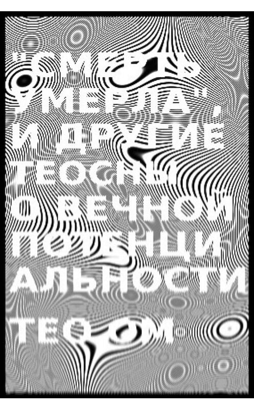 Обложка книги ««Смерть умерла», и другие теосны о вечной потенциальности» автора Тео Ома издание 2020 года.