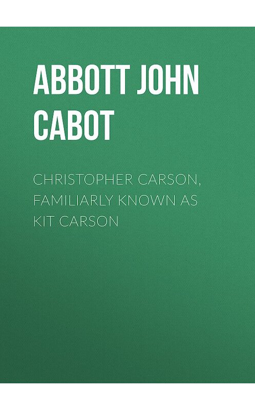 Обложка книги «Christopher Carson, Familiarly Known as Kit Carson» автора John Abbott.